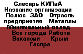 Слесарь КИПиА › Название организации ­ Полюс, ЗАО › Отрасль предприятия ­ Металлы › Минимальный оклад ­ 1 - Все города Работа » Вакансии   . Крым,Гаспра